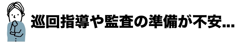 巡回指導や監査の準備が不安